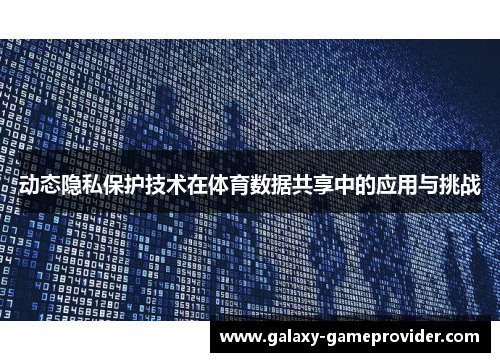 动态隐私保护技术在体育数据共享中的应用与挑战